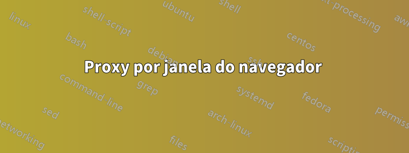 Proxy por janela do navegador