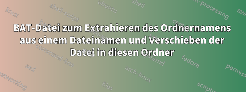 BAT-Datei zum Extrahieren des Ordnernamens aus einem Dateinamen und Verschieben der Datei in diesen Ordner