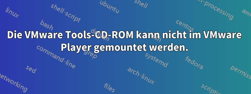 Die VMware Tools-CD-ROM kann nicht im VMware Player gemountet werden.