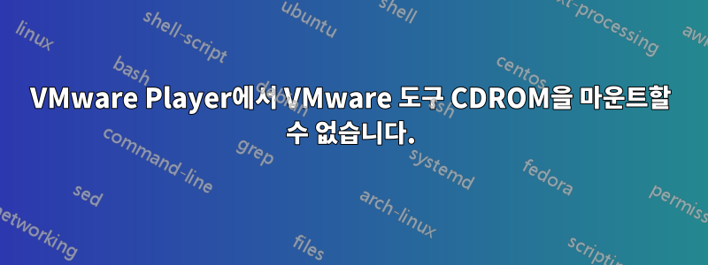 VMware Player에서 VMware 도구 CDROM을 마운트할 수 없습니다.