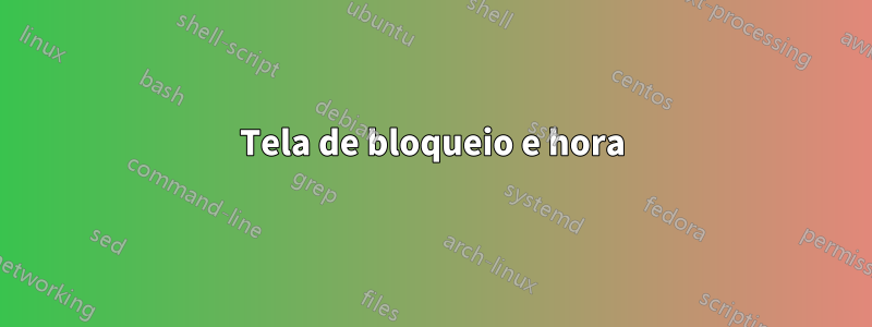 Tela de bloqueio e hora