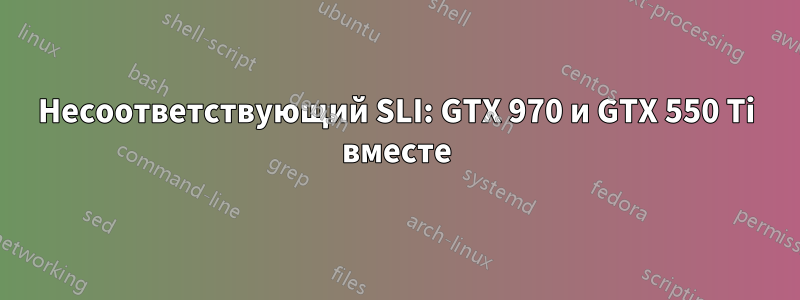 Несоответствующий SLI: GTX 970 и GTX 550 Ti вместе