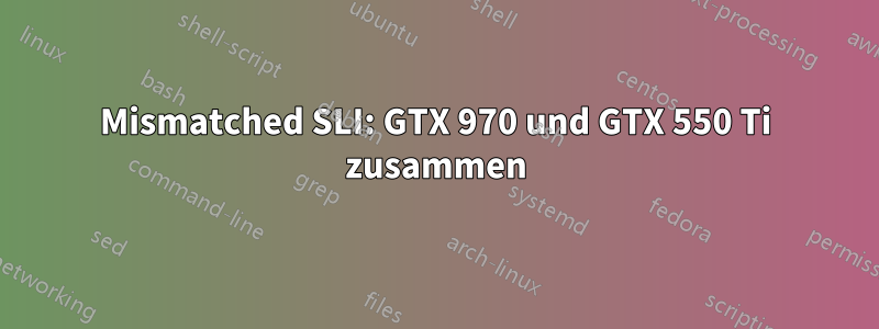 Mismatched SLI: GTX 970 und GTX 550 Ti zusammen