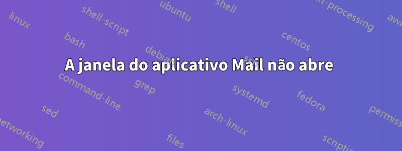 A janela do aplicativo Mail não abre