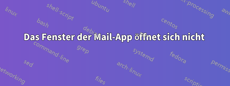 Das Fenster der Mail-App öffnet sich nicht