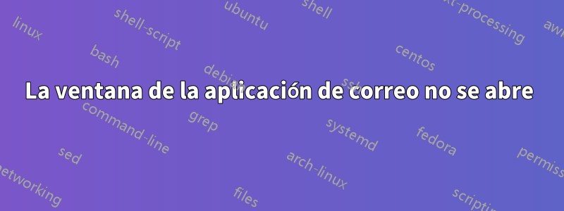 La ventana de la aplicación de correo no se abre