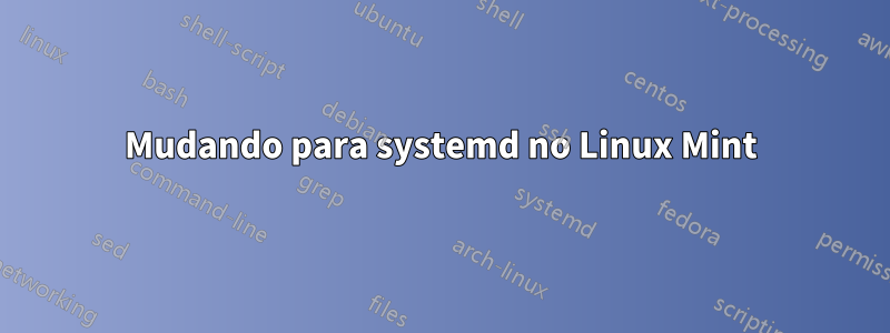 Mudando para systemd no Linux Mint