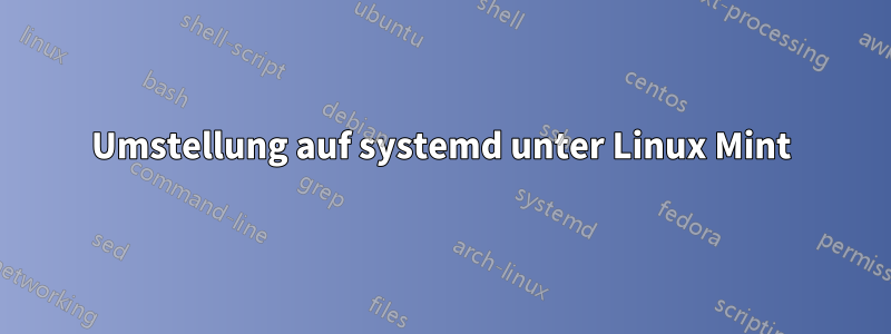 Umstellung auf systemd unter Linux Mint