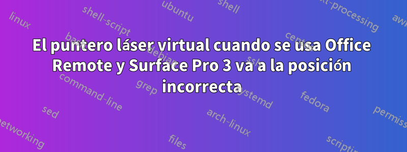 El puntero láser virtual cuando se usa Office Remote y Surface Pro 3 va a la posición incorrecta