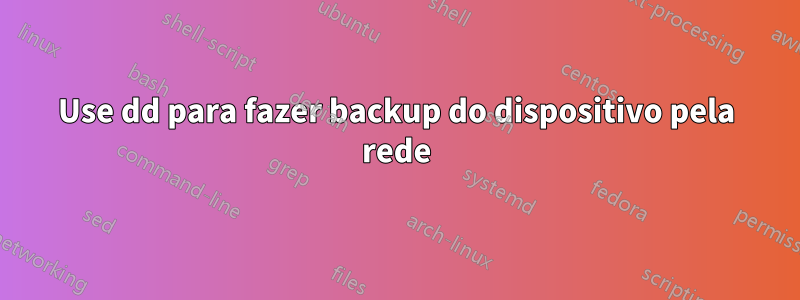 Use dd para fazer backup do dispositivo pela rede