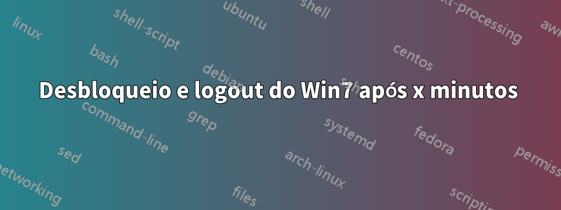 Desbloqueio e logout do Win7 após x minutos