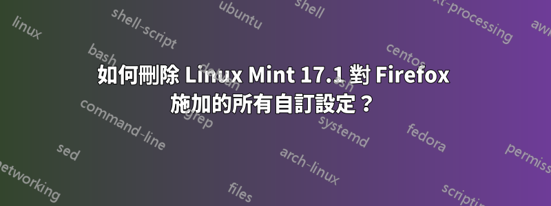 如何刪除 Linux Mint 17.1 對 Firefox 施加的所有自訂設定？