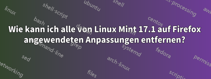 Wie kann ich alle von Linux Mint 17.1 auf Firefox angewendeten Anpassungen entfernen?