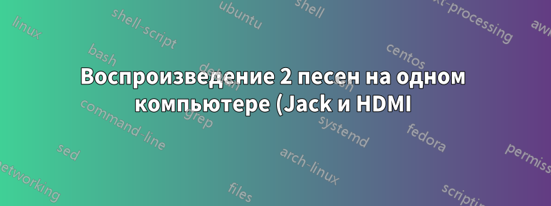 Воспроизведение 2 песен на одном компьютере (Jack и HDMI)