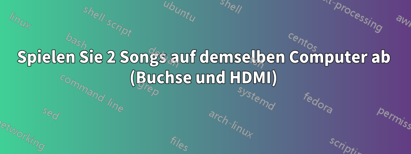 Spielen Sie 2 Songs auf demselben Computer ab (Buchse und HDMI)