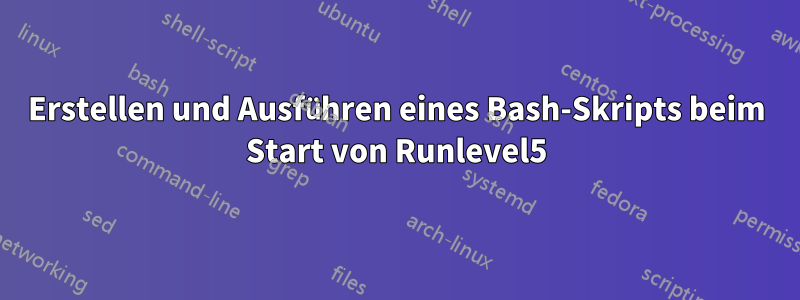 Erstellen und Ausführen eines Bash-Skripts beim Start von Runlevel5