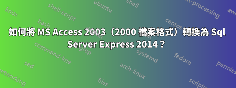 如何將 MS Access 2003（2000 檔案格式）轉換為 Sql Server Express 2014？