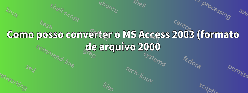 Como posso converter o MS Access 2003 (formato de arquivo 2000) para o Sql Server Express 2014?