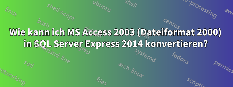 Wie kann ich MS Access 2003 (Dateiformat 2000) in SQL Server Express 2014 konvertieren?