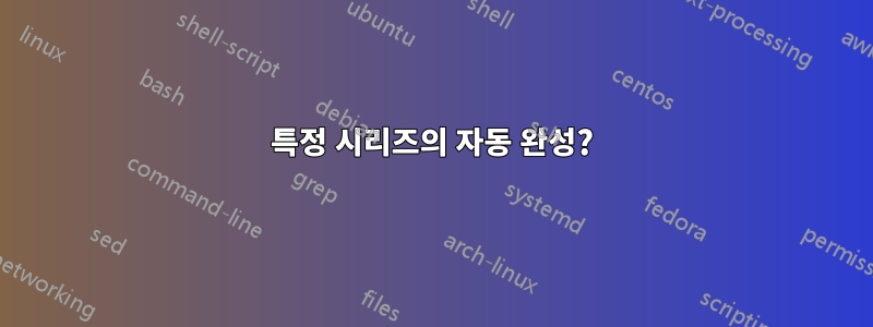 특정 시리즈의 자동 완성?