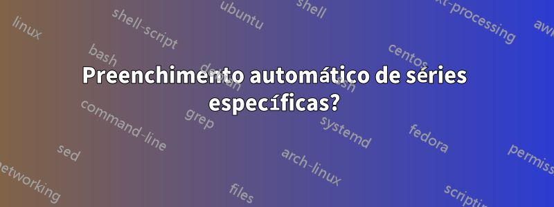 Preenchimento automático de séries específicas?