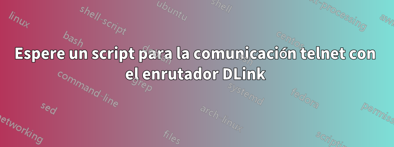 Espere un script para la comunicación telnet con el enrutador DLink