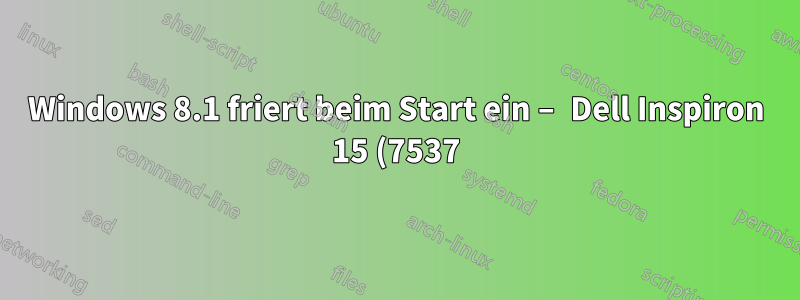Windows 8.1 friert beim Start ein – Dell Inspiron 15 (7537)