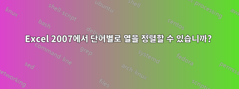 Excel 2007에서 단어별로 열을 정렬할 수 있습니까?