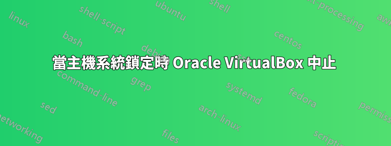 當主機系統鎖定時 Oracle VirtualBox 中止