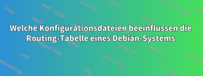 Welche Konfigurationsdateien beeinflussen die Routing-Tabelle eines Debian-Systems