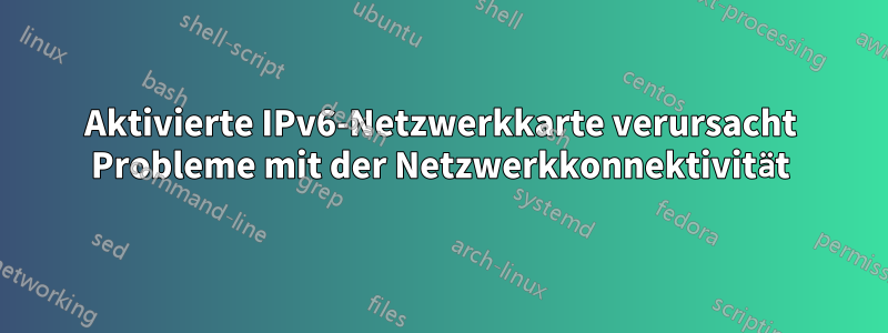 Aktivierte IPv6-Netzwerkkarte verursacht Probleme mit der Netzwerkkonnektivität