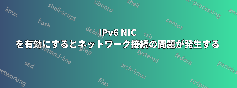 IPv6 NIC を有効にするとネットワーク接続の問題が発生する