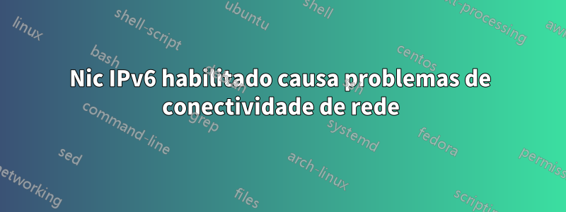 Nic IPv6 habilitado causa problemas de conectividade de rede