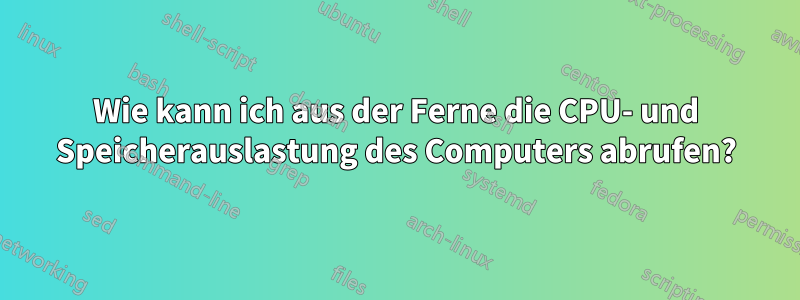 Wie kann ich aus der Ferne die CPU- und Speicherauslastung des Computers abrufen?