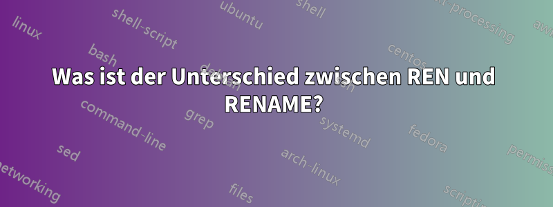 Was ist der Unterschied zwischen REN und RENAME?