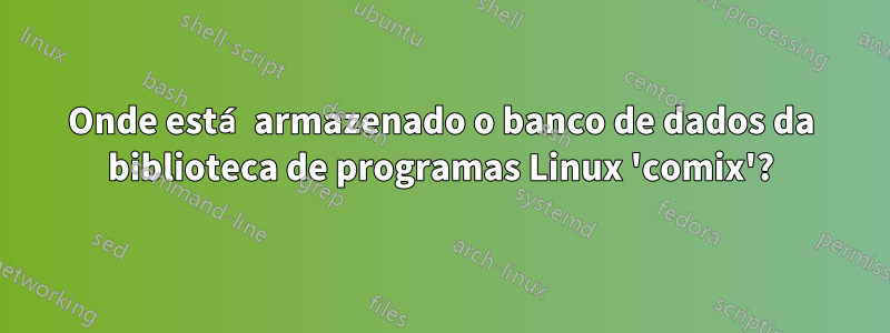 Onde está armazenado o banco de dados da biblioteca de programas Linux 'comix'?