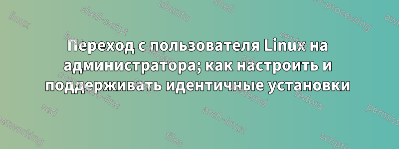 Переход с пользователя Linux на администратора; как настроить и поддерживать идентичные установки