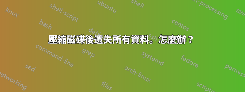 壓縮磁碟後遺失所有資料。怎麼辦？