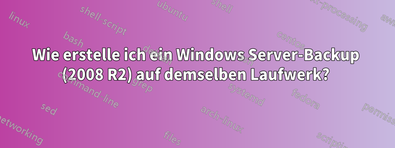 Wie erstelle ich ein Windows Server-Backup (2008 R2) auf demselben Laufwerk?