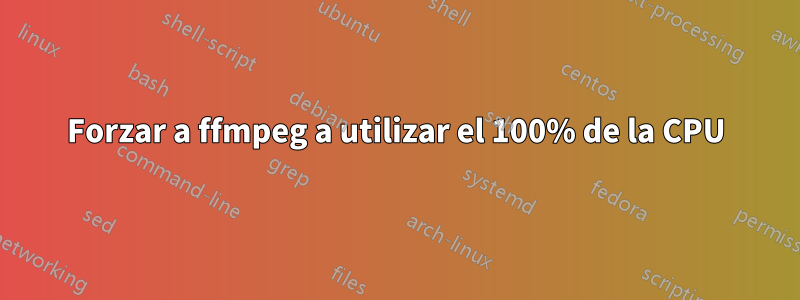 Forzar a ffmpeg a utilizar el 100% de la CPU