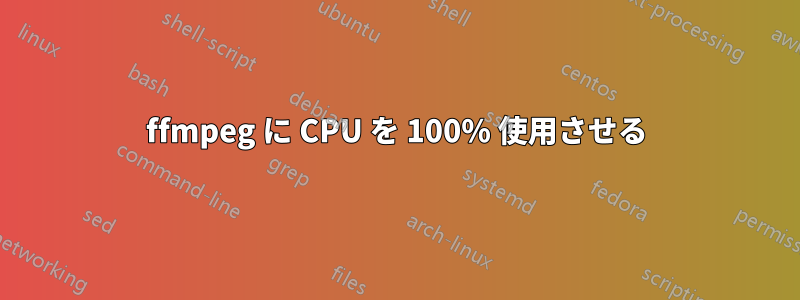 ffmpeg に CPU を 100% 使用させる