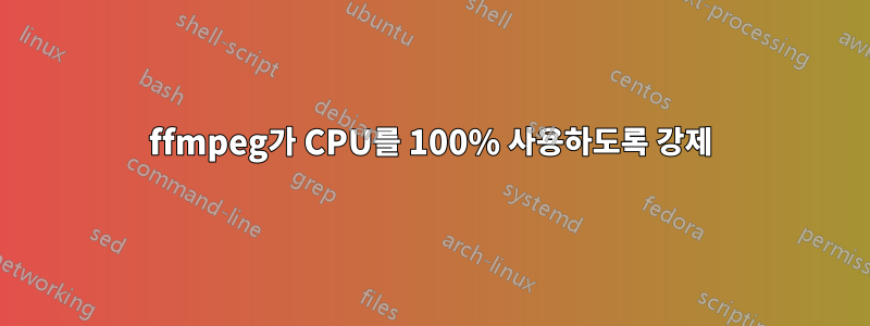 ffmpeg가 CPU를 100% 사용하도록 강제