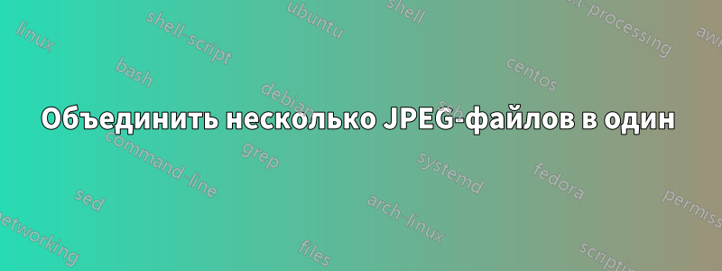 Объединить несколько JPEG-файлов в один