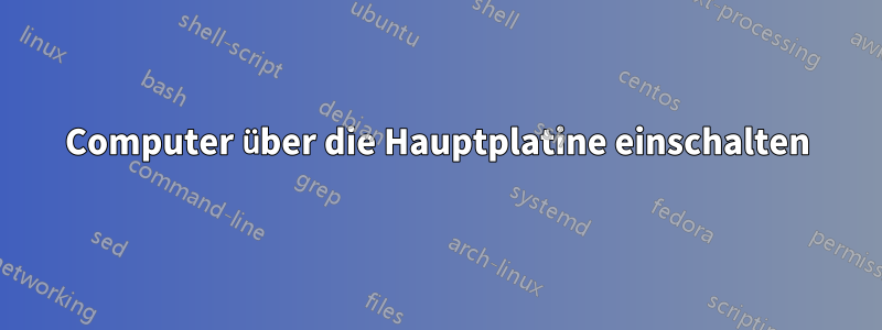 Computer über die Hauptplatine einschalten