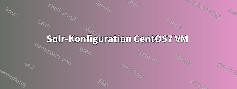 Solr-Konfiguration CentOS7 VM