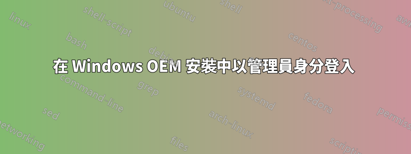 在 Windows OEM 安裝中以管理員身分登入