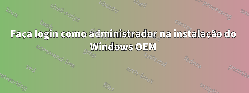 Faça login como administrador na instalação do Windows OEM