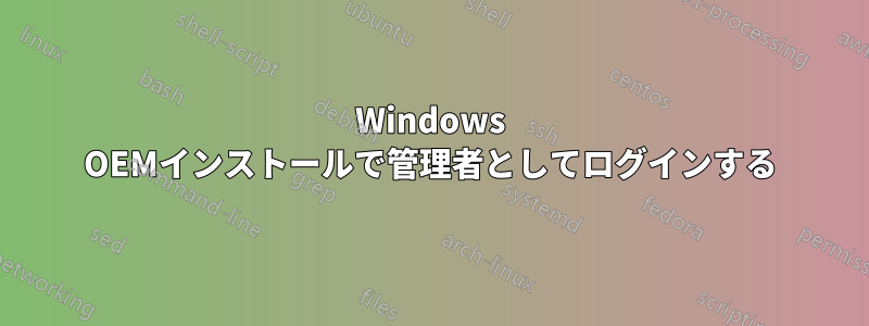 Windows OEMインストールで管理者としてログインする