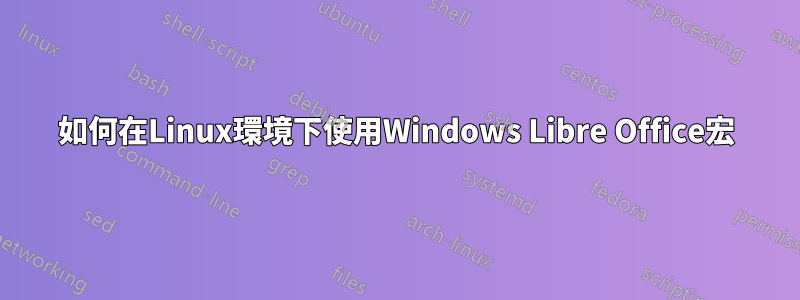 如何在Linux環境下使用Windows Libre Office宏