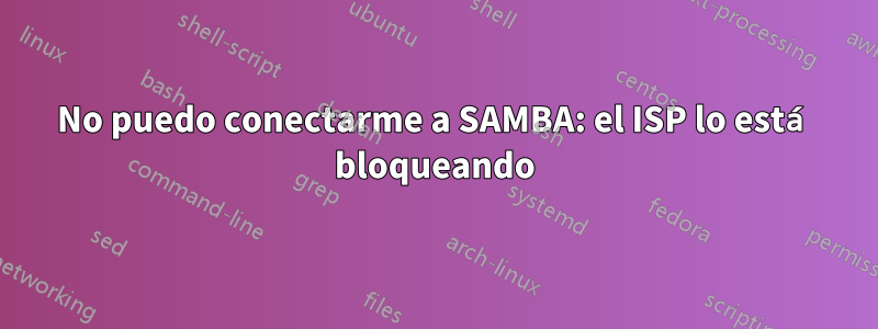 No puedo conectarme a SAMBA: el ISP lo está bloqueando